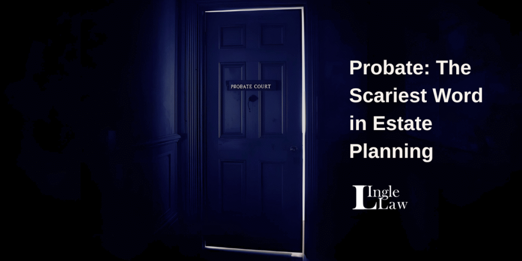 Probate: The Scariest Word in Estate Planning